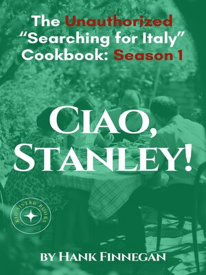 cover image of Ciao, Stanley! the Unauthorized Searching for Italy Cookbook Season 1